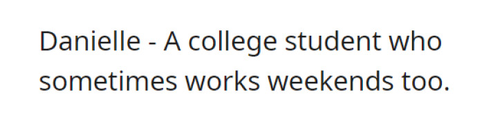Second—Danielle is a college student. She sometimes comes in for weekend shifts.