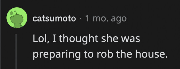 Yes, they would definitely think you were planning to rob them