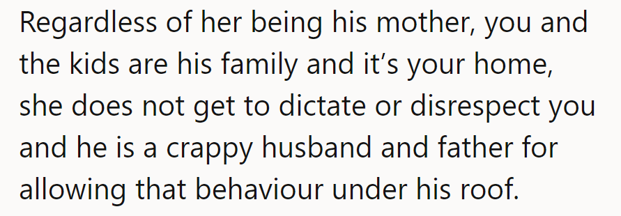 She's his family, not his mom's sidekick. No disrespect in her house! He's failing big time for letting it happen.