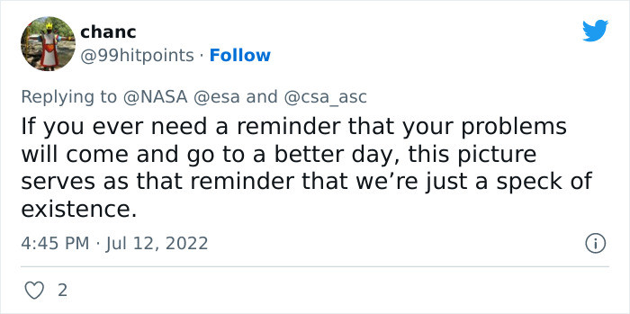 These pictures remind us of how small we are and how small our problems are in comparison to the universe.