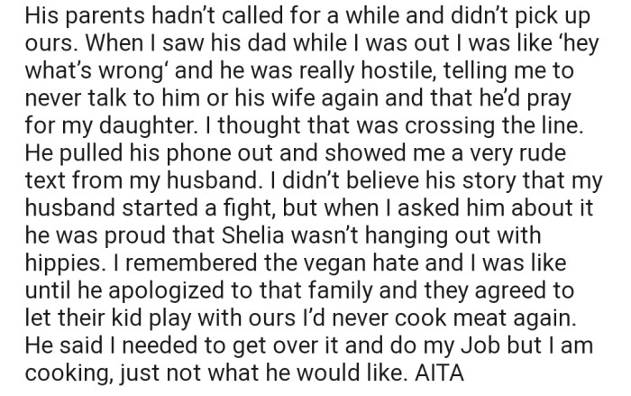 OP's husband started a fight after finding out that their daughter made a friend from a vegan family. Now OP has decided never to cook meet again until he apologizes to the family