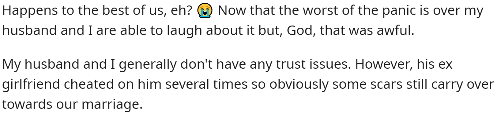 They say the road to hell is paved with good intentions, and OP can verify that. She is happily married and has two kids. Her husband trusts her, but he had a girlfriend who cheated on him, so he is sensitive to that.