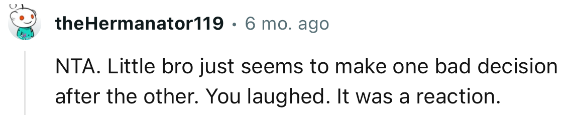 “Little bro just seems to make one bad decision after the other.”