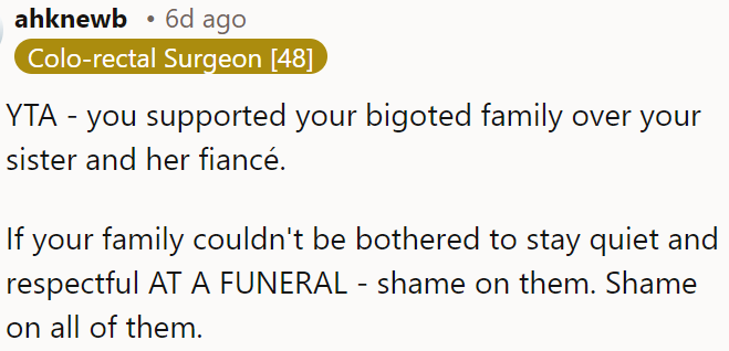 OP is in the wrong for siding with his disrespectful family over his sister and her fiancée, especially at a funeral.