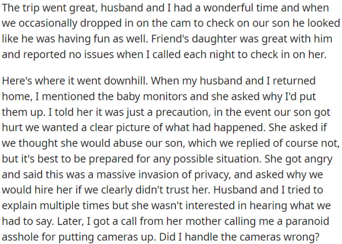Following their return from the trip, OP brought up the topic of baby monitors with the nanny, which led to a contentious issue. Both the nanny and her mother became upset, viewing it as a violation of their privacy.