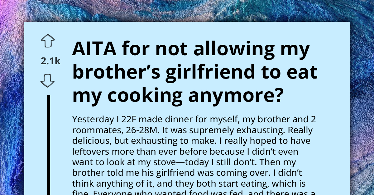 Fed Up Redditor Asks If She's an A**hole for Telling Her Brother His Girlfriend Is No Longer Welcome to Eat at Their House