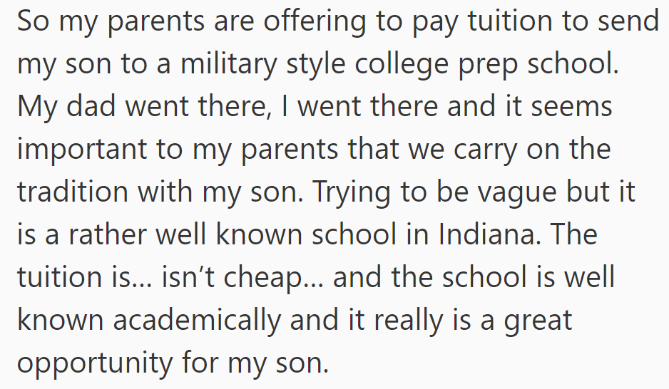 OP's parents are offering to pay for their son's tuition at a prestigious Indiana college prep school as a family tradition. It's a great opportunity despite the high cost.