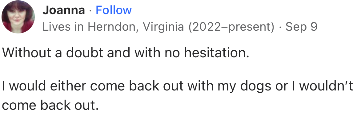 “I would either come back out with my dogs or I wouldn’t come back out.”