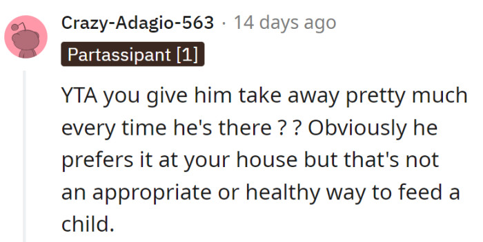 It's like the Fast Food Fairy at OP's place—but a little moderation sprinkled in with some cooking lessons might do the trick!