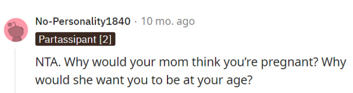 The idea of her mom thinking she's pregnant at her age is just baffling!