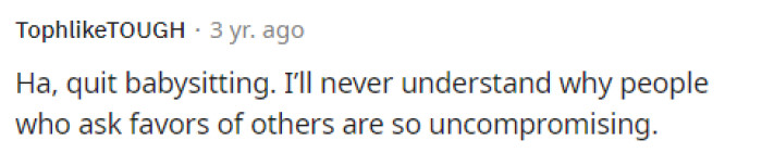 The first comments right off the bat advised her to stop babysitting because her sister is not willing to compromise in this situation.
