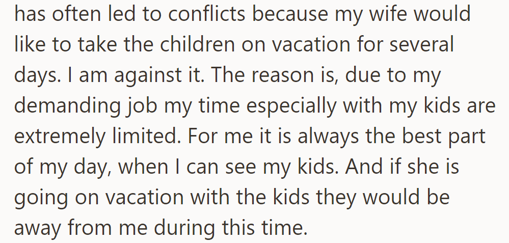 Conflicts arise as he dislikes vacationing with the kids due to limited time and cherishes moments with them.