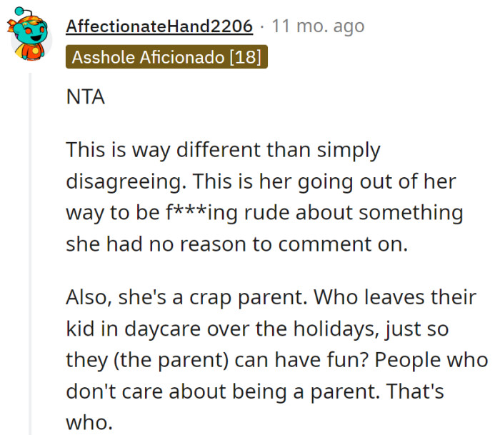 She's not disagreeing, she's on a quest for peak rudeness. And leaving the kid in holiday daycare? Parenting bar: low.