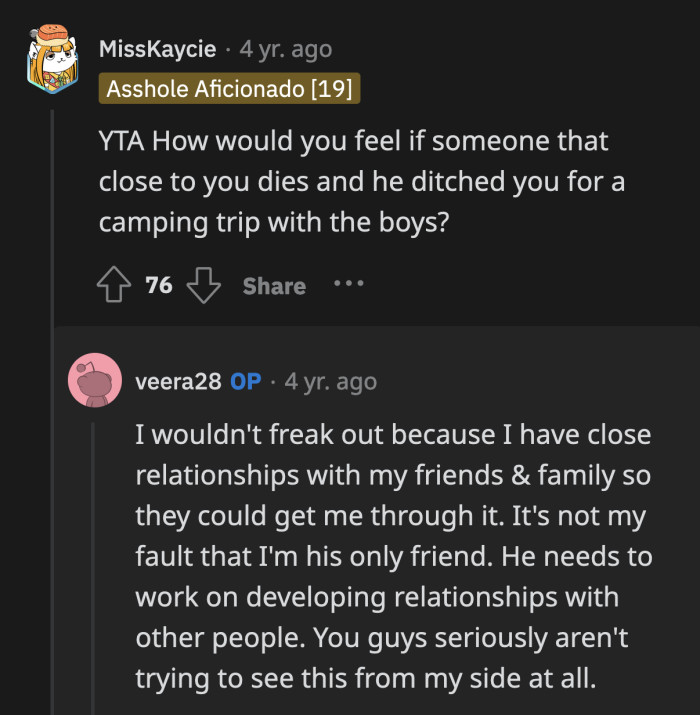 So, your boyfriend was wrong to rely on you during a time of grief? I agree that he should have more friends. Maybe they can open his eyes to the type of person OP is.