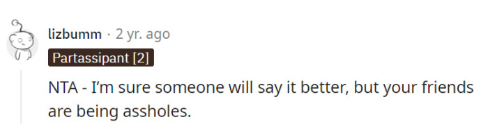To put it plainly, her friends are acting like jerks.