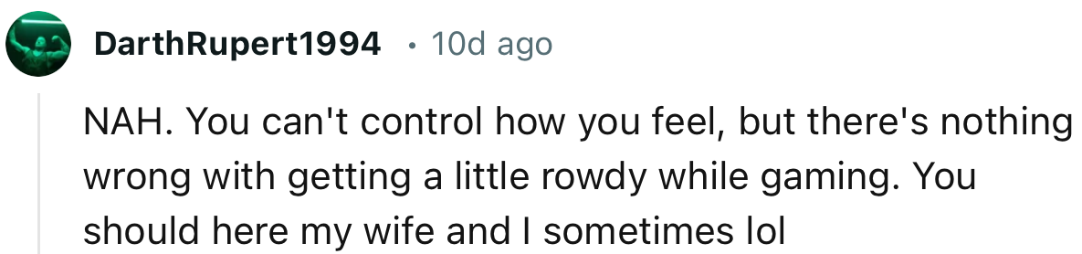 “You can't control how you feel, but there's nothing wrong with getting a little rowdy while gaming.”