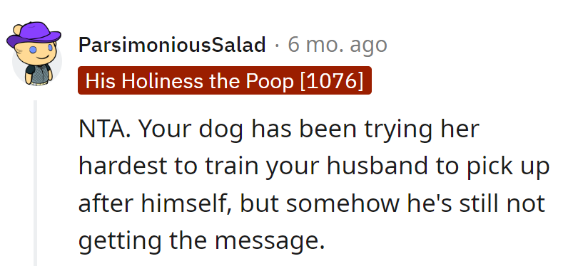 NTA. Dog's on a mission to teach hubby cleanliness, but he's a slow learner.