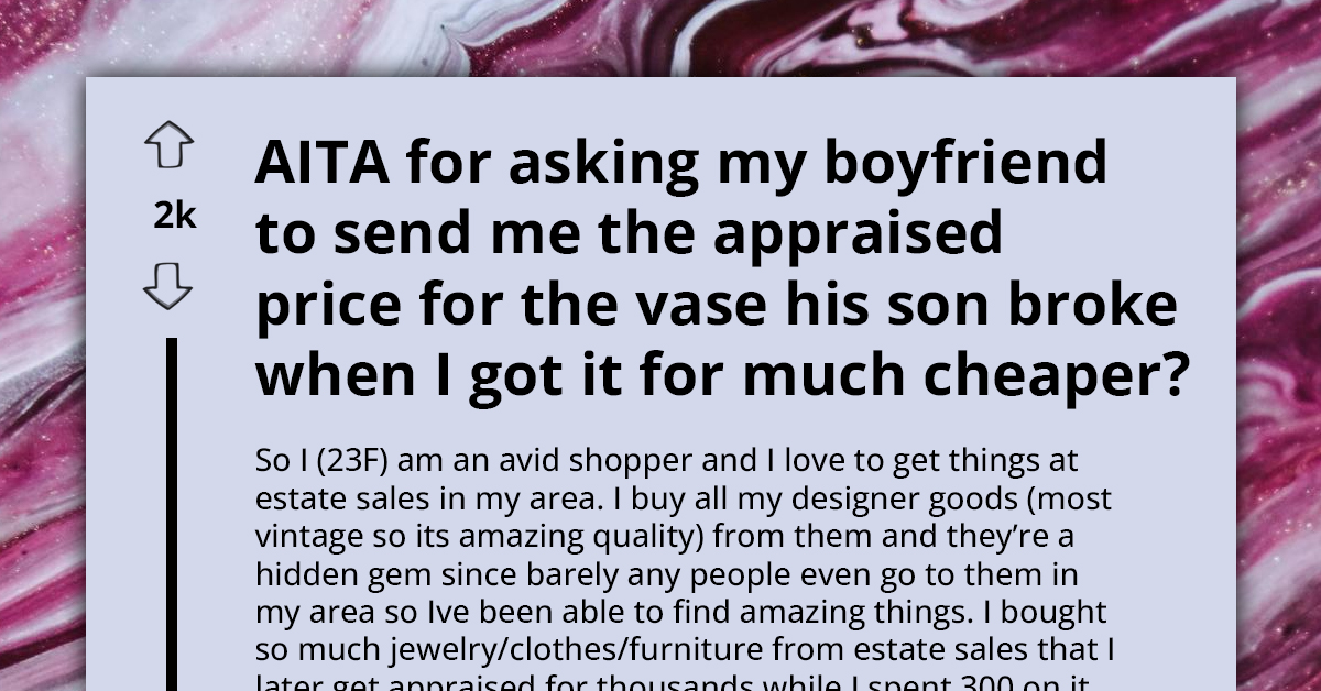 Man Calls Out Girlfriend For Demanding Full Appraised Value Of Vase His Son Broke, Despite Her Buying It For Only $40