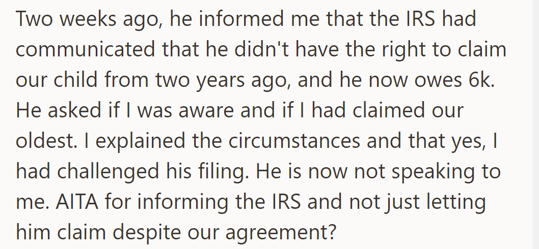 He owes $6,000 to the IRS for wrongly claiming their child. She challenged his claim, and now he's not speaking to her.