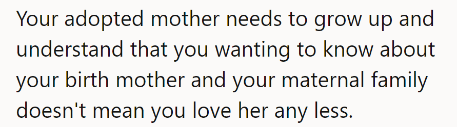 Time for a grown-up chat with his adoptive mom: Wanting to know about his birth mom doesn't dim love for her.
