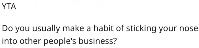 5. She has trouble minding her business.