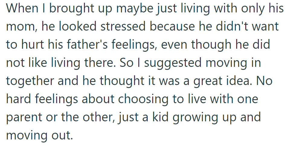 She suggested living only with his mom to avoid hurting his dad. Moving in together was a positive step in growing up.