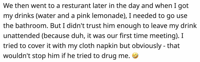Like a lot, if not all, women out on a date, OP was scared that her date was going to spike her drink