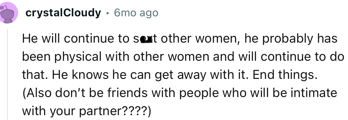 “He will continue to sext other women; he probably has been physical with other women and will continue.”