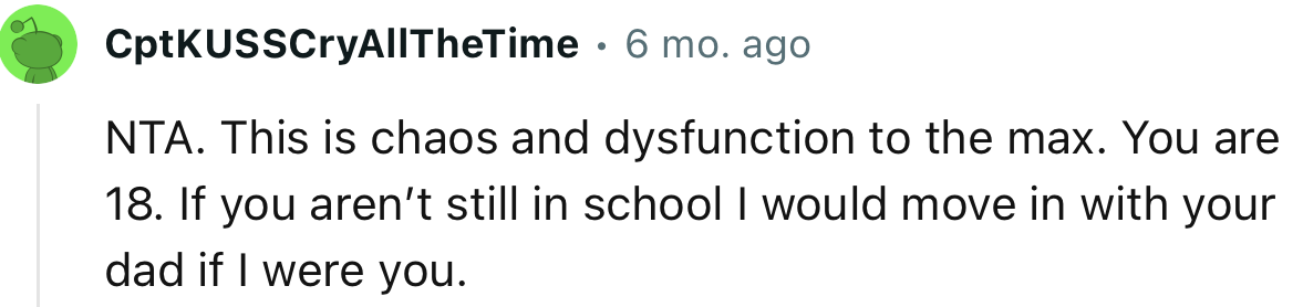 “If you aren’t still in school, I would move in with your dad if I were you.”
