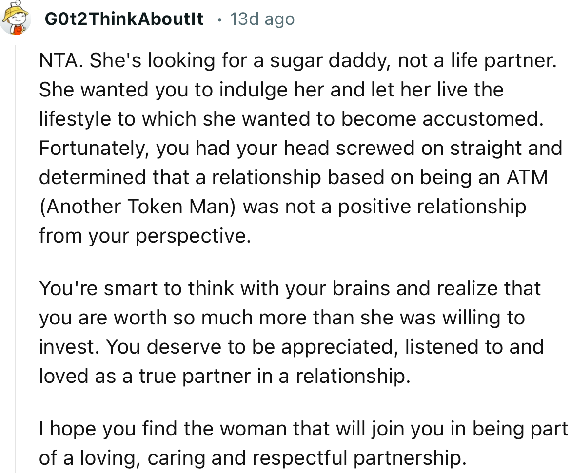 “You're smart to think with your brains and realize that you are worth so much more than she was willing to invest.”
