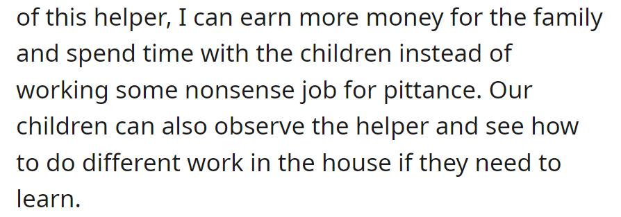 Having a helper allows for more time with family and higher earnings. Children can learn from the helper's tasks.