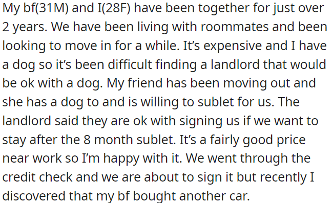 OP and her boyfriend plan to move in together, struggling to find a place that allows dogs. A friend offered to sublet to them, but OP recently discovered her boyfriend bought another car before signing the lease.