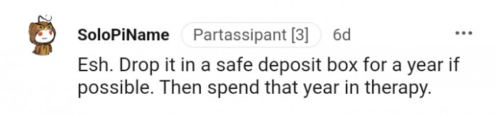 Drop it in a safe deposit box for a year