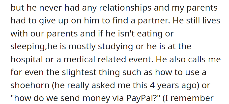 He avoids relationships, lives with parents, and constantly seeks help for basic tasks, from using a shoehorn to sending money via PayPal.