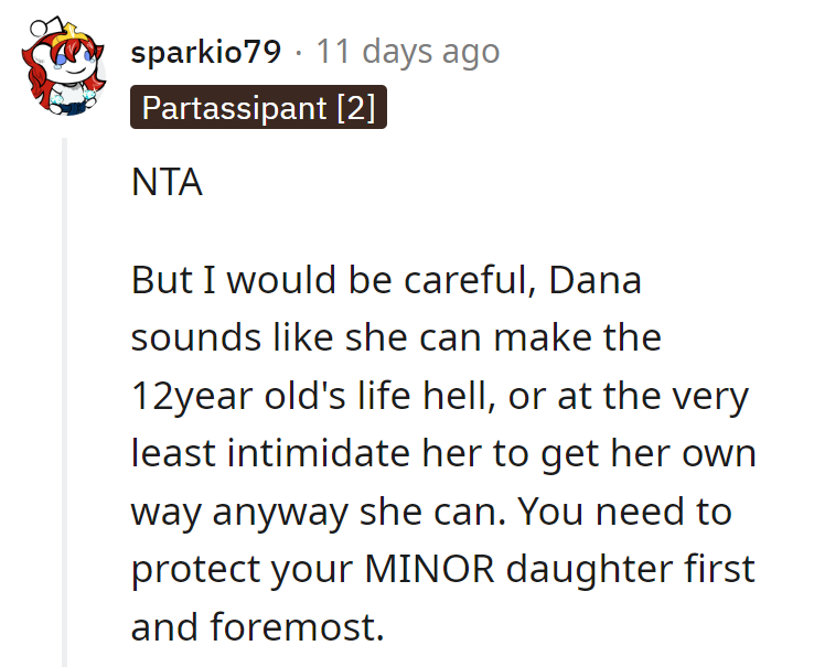 NTA, but caution is key with Dana's drama. Protect the minor daughter from her antics!
