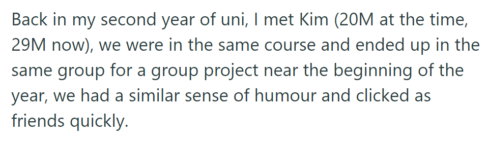 In university, OP met Kim (20M then, 29M now) in their course. They bonded over humor during a group project.