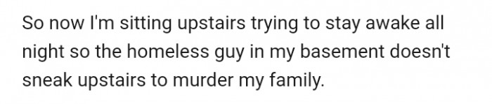Feeling suspicious and anxious, he had to stay up all night to keep tabs on the homeless man