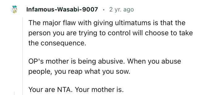 “OP's mother is being abusive. When you abuse people, you reap what you sow.”
