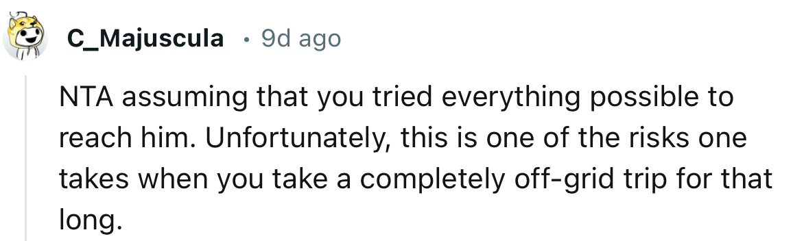 “Unfortunately, this is one of the risks one takes when you take a completely off-grid trip for that long.”