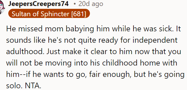 Sounds like he's not quite ready for independent adulthood.