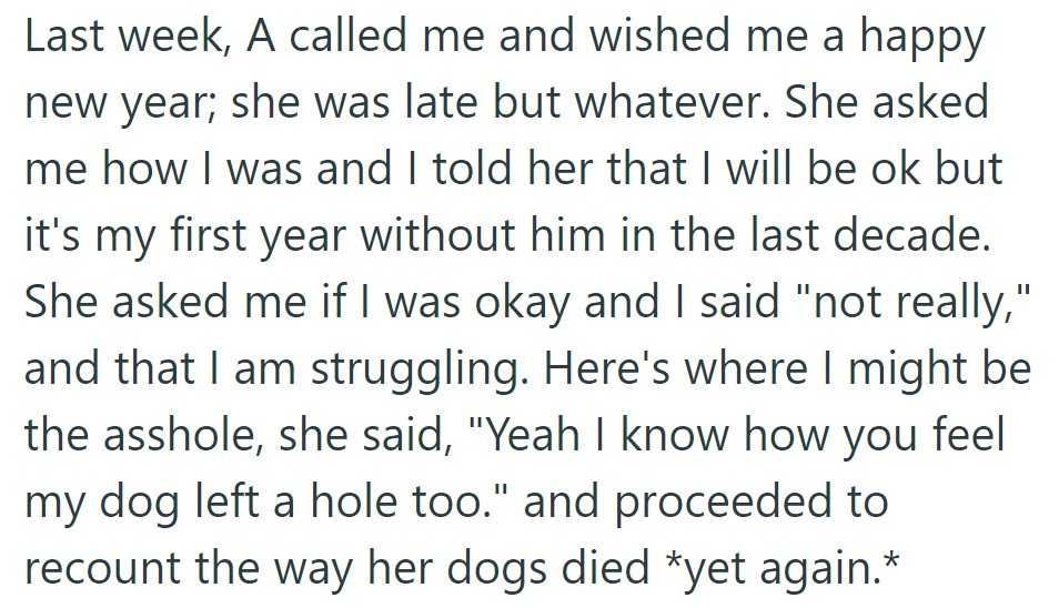 OP received a late New Year's call from her friend, sharing her struggle without him for the first time in a decade, but the friend's response seemed insensitive as she compared her loss to losing her dog.