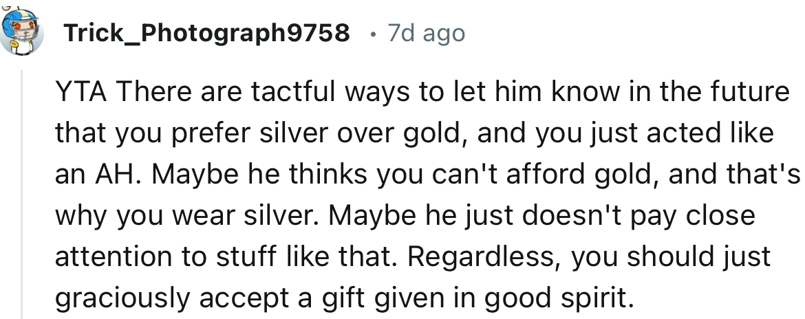 “YTA. There are tactful ways to let him know in the future that you prefer silver over gold, and you just acted like an AH.”