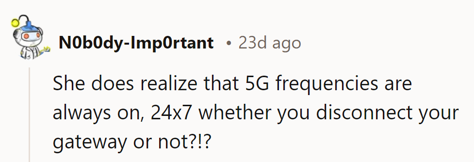 Does she realize that 5G frequencies are always on, 24/7, regardless of whether the Wi-Fi is disconnected?