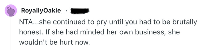 “NTA...she continued to pry until you had to be brutally honest..”