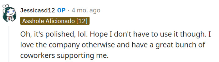 Their escape plan is polished, but they hope they won't have to use it. They love the company and have supportive coworkers.