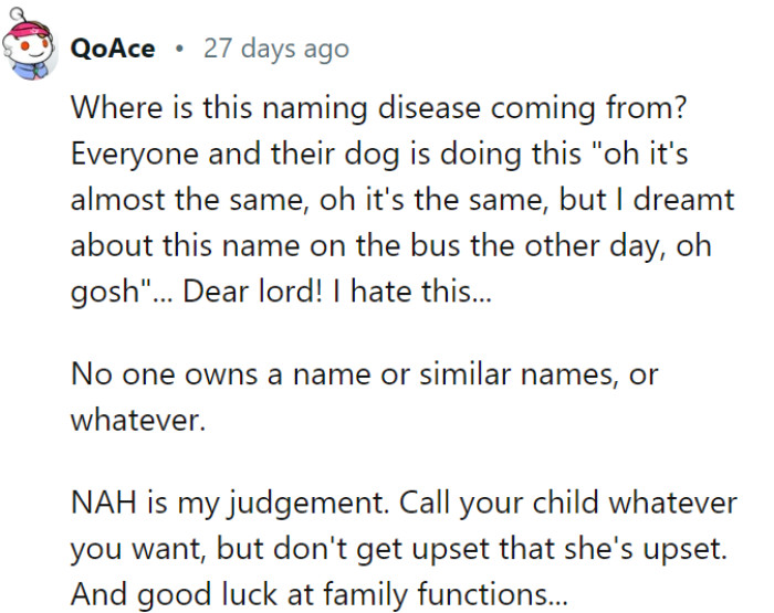 The naming process can indeed be complex and evoke different reactions. It's crucial to respect each other's choices while being mindful of potential challenges that may arise within the family dynamics.