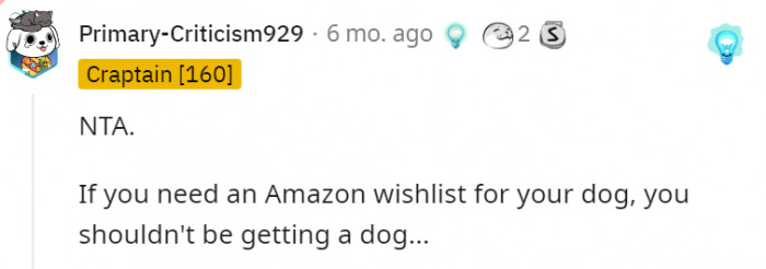 1. When getting a dog, you should be sure that you have the means to provide for them and not just make them a wish list