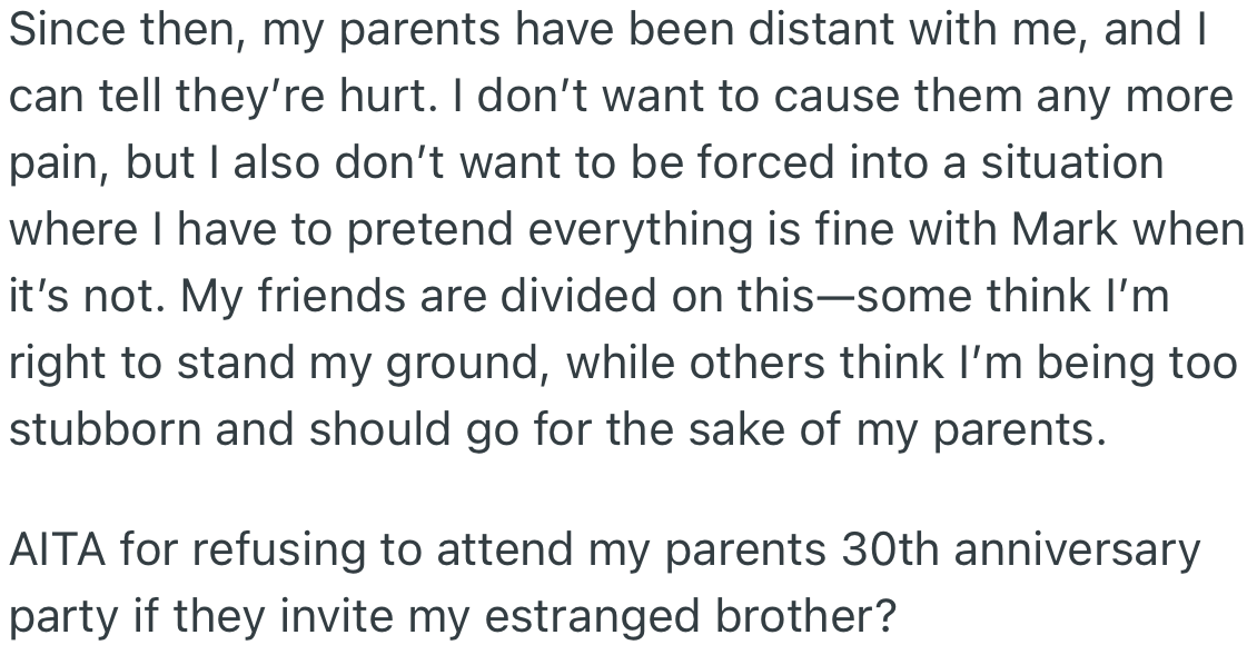 OP noticed her parents had been distant from her, but she is adamant about not changing her decision to attend their anniversary party if her estranged brother Mark was also going to be there.
