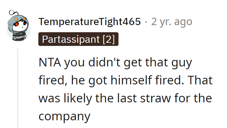 OP didn't give the boot; the guy laced up his own dismissal. Probably just the last straw for the company.