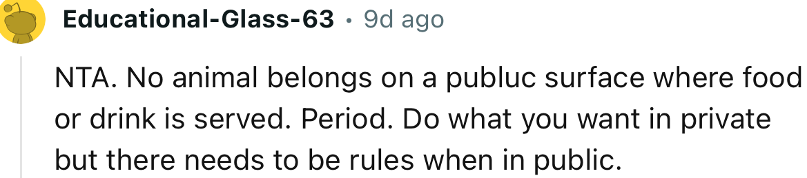 “NTA. No animal belongs on a public surface where food or drink is served. Period.”